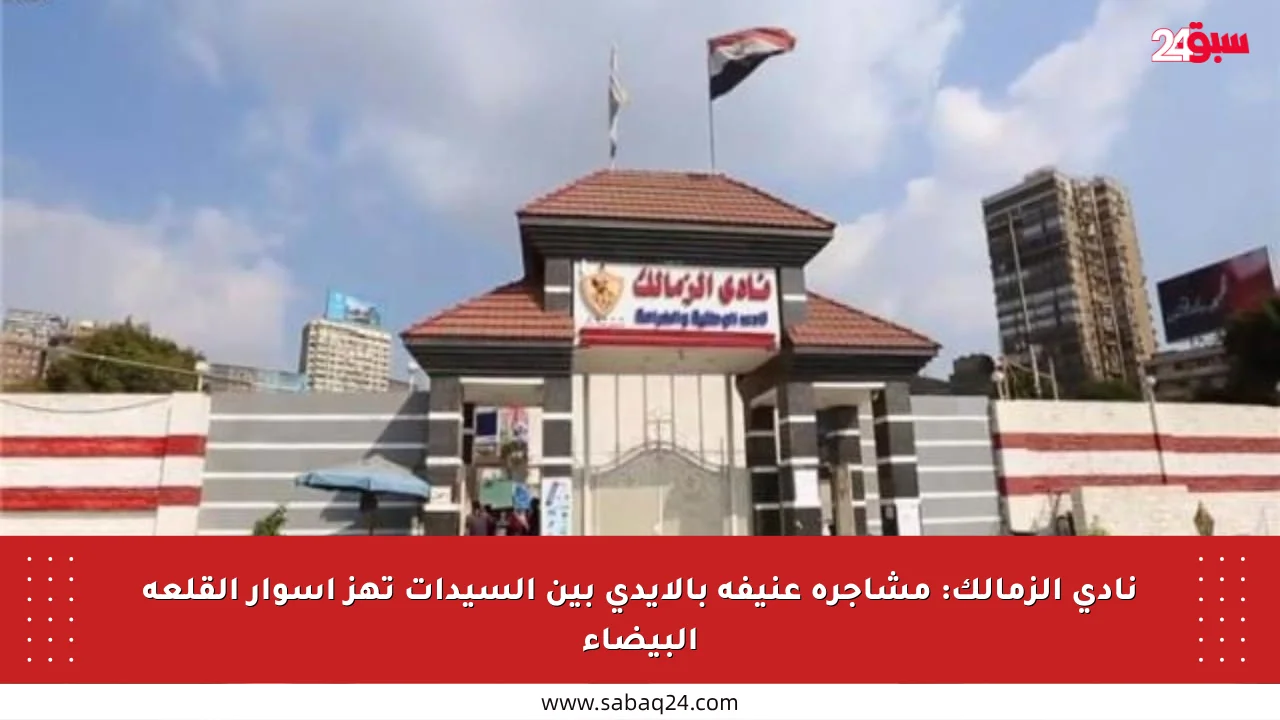 نادي الزمالك: مشاجرة عنيفة بالأيدي بين السيدات تهز أسوار القلعة البيضاء